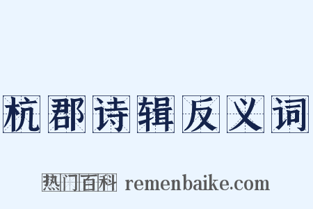 杭郡诗辑反义词是什么意思的图片